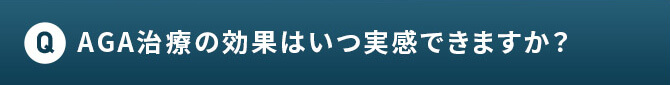 Q AGA治療の効果はいつ実感できますか？