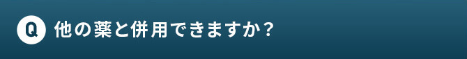 Q 他の薬と併用できますか？